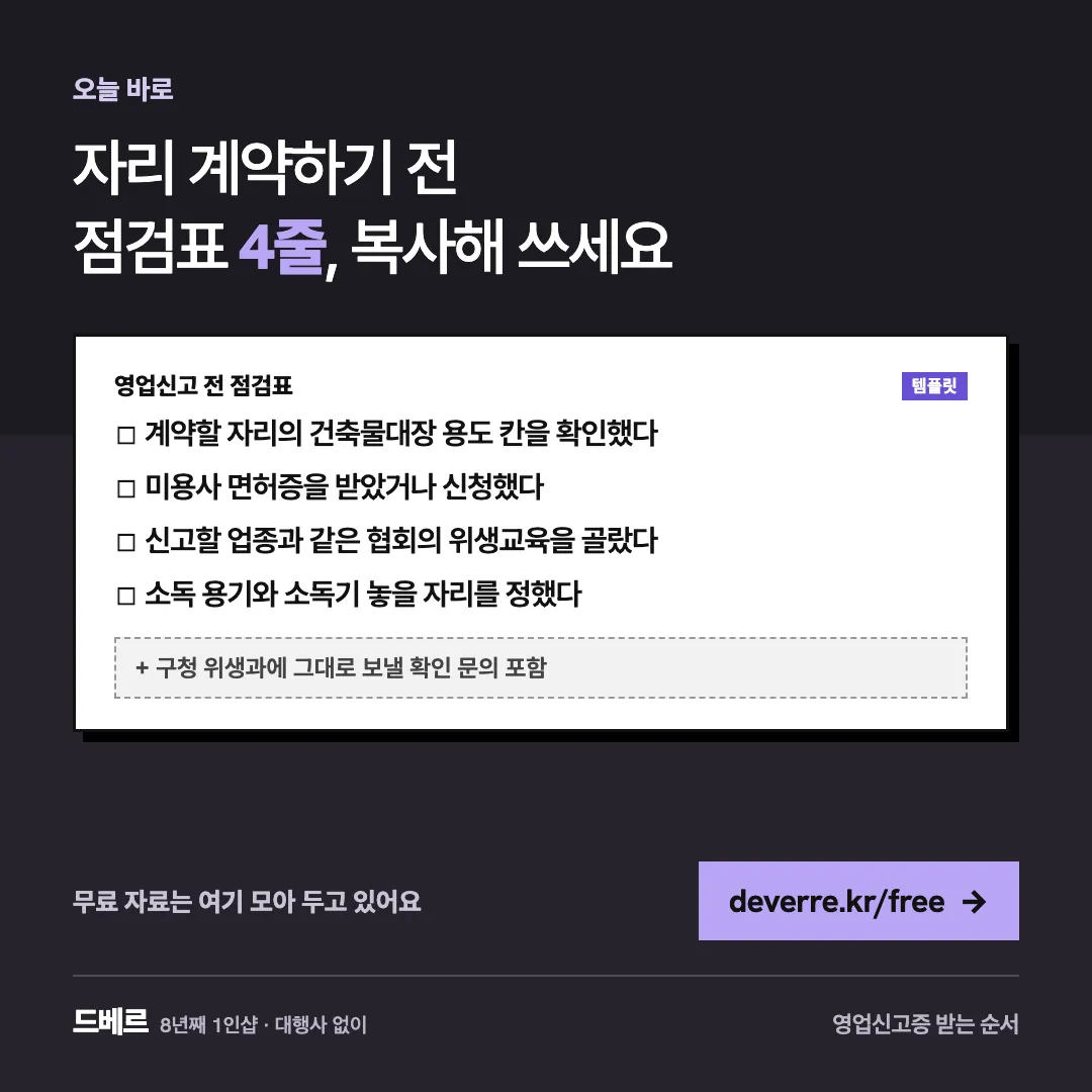 자리 계약하기 전 점검표 4줄, 복사해 쓰세요 — 오늘 바로 자리 계약하기 전 점검표 4줄, 복사해 쓰세요 영업신고 전 점검표 템플릿 ☐ 계약할 자리의 건축물대장 용도 칸을 확인했다 ☐ 미용사 면허증을 받았거나 신…