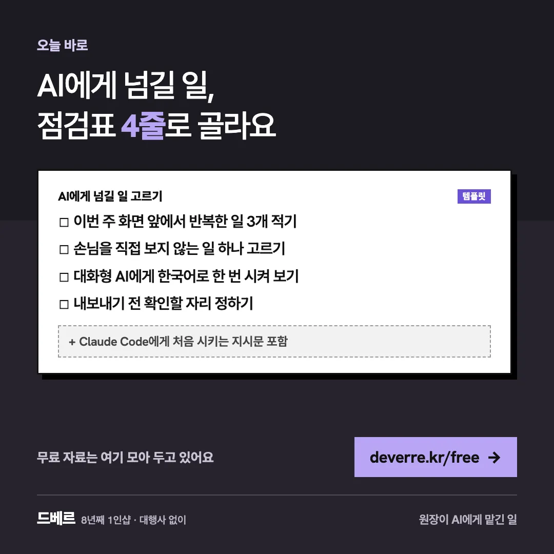 AI에게 넘길 일, 점검표 4줄로 골라요 — 오늘 바로 AI에게 넘길 일, 점검표 4줄로 골라요 AI에게 넘길 일 고르기 템플릿 ☐ 이번 주 화면 앞에서 반복한 일 3개 적기 ☐ 손님을 직접 보지 않는 일 하나 고…