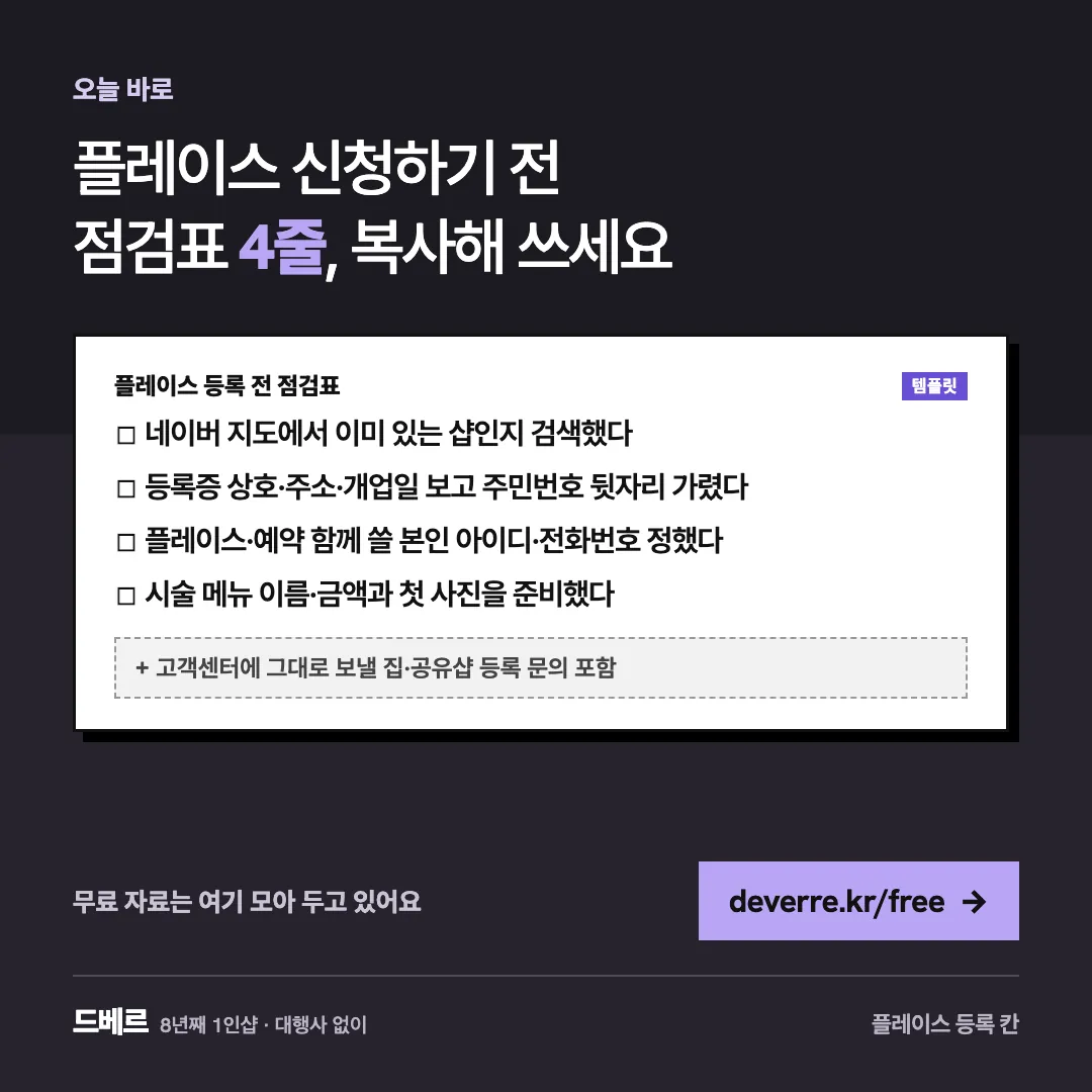 플레이스 신청하기 전 점검표 4줄, 복사해 쓰세요 — 오늘 바로 플레이스 신청하기 전 점검표 4줄, 복사해 쓰세요 플레이스 등록 전 점검표 템플릿 ☐ 네이버 지도에서 이미 있는 샵인지 검색했다 ☐ 등록증 상호·주소…