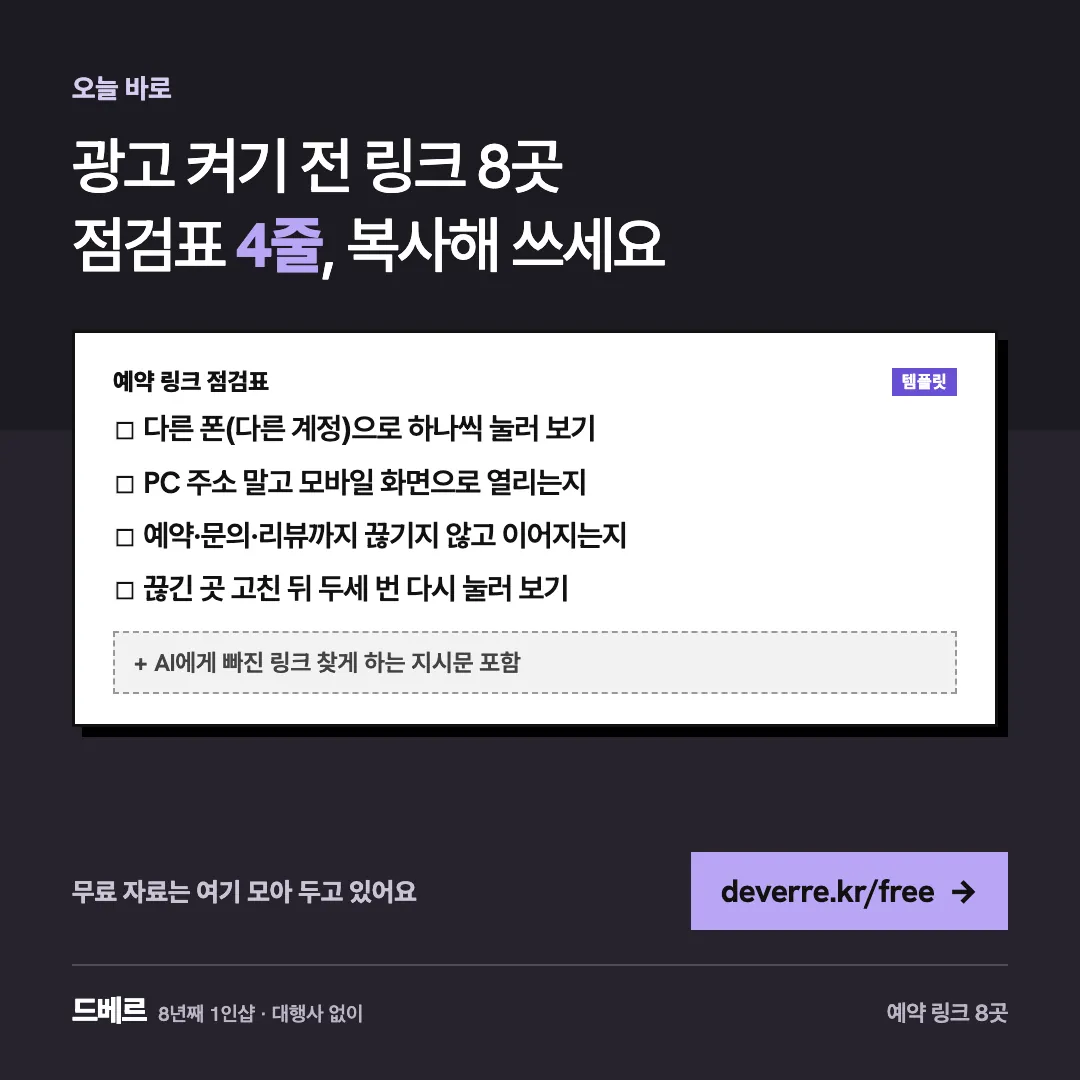 광고 켜기 전 링크 8곳 점검표 4줄, 복사해 쓰세요 — 오늘 바로 광고 켜기 전 링크 8곳 점검표 4줄, 복사해 쓰세요 예약 링크 점검표 템플릿 ☐ 다른 폰(다른 계정)으로 하나씩 눌러 보기 ☐ PC 주소 말고 …